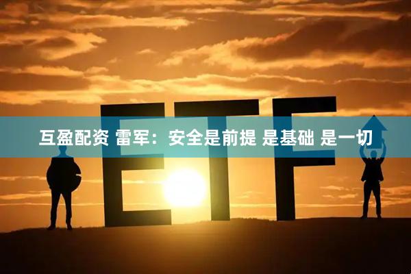 互盈配资 雷军：安全是前提 是基础 是一切