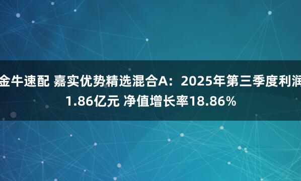 金牛速配 嘉实优势精选混合A：2025年第三季度利润1.86亿元 净值增长率18.86%