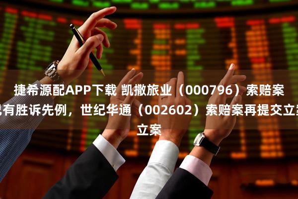 捷希源配APP下载 凯撒旅业（000796）索赔案已有胜诉先例，世纪华通（002602）索赔案再提交立案